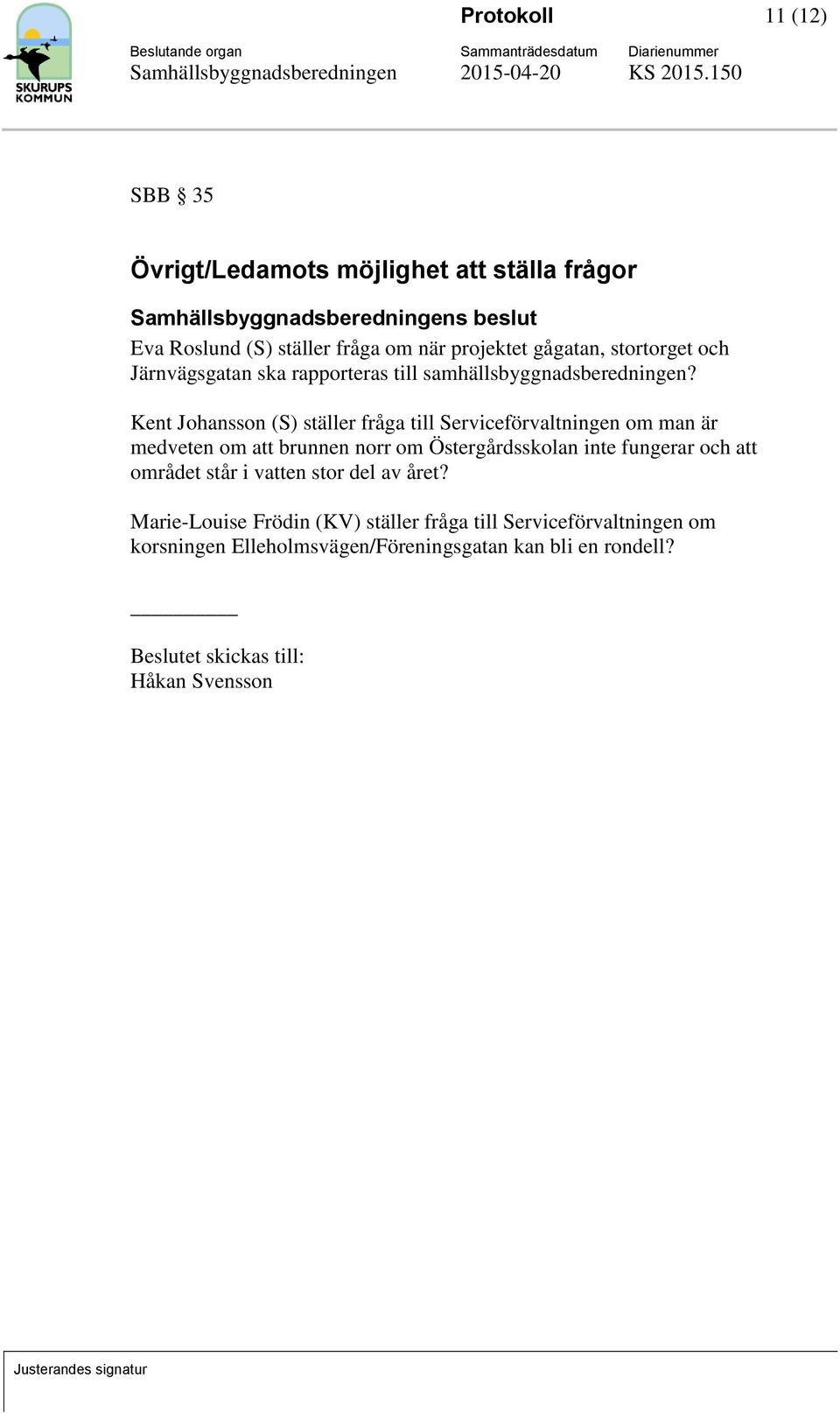Kent Johansson (S) ställer fråga till Serviceförvaltningen om man är medveten om att brunnen norr om Östergårdsskolan inte fungerar och