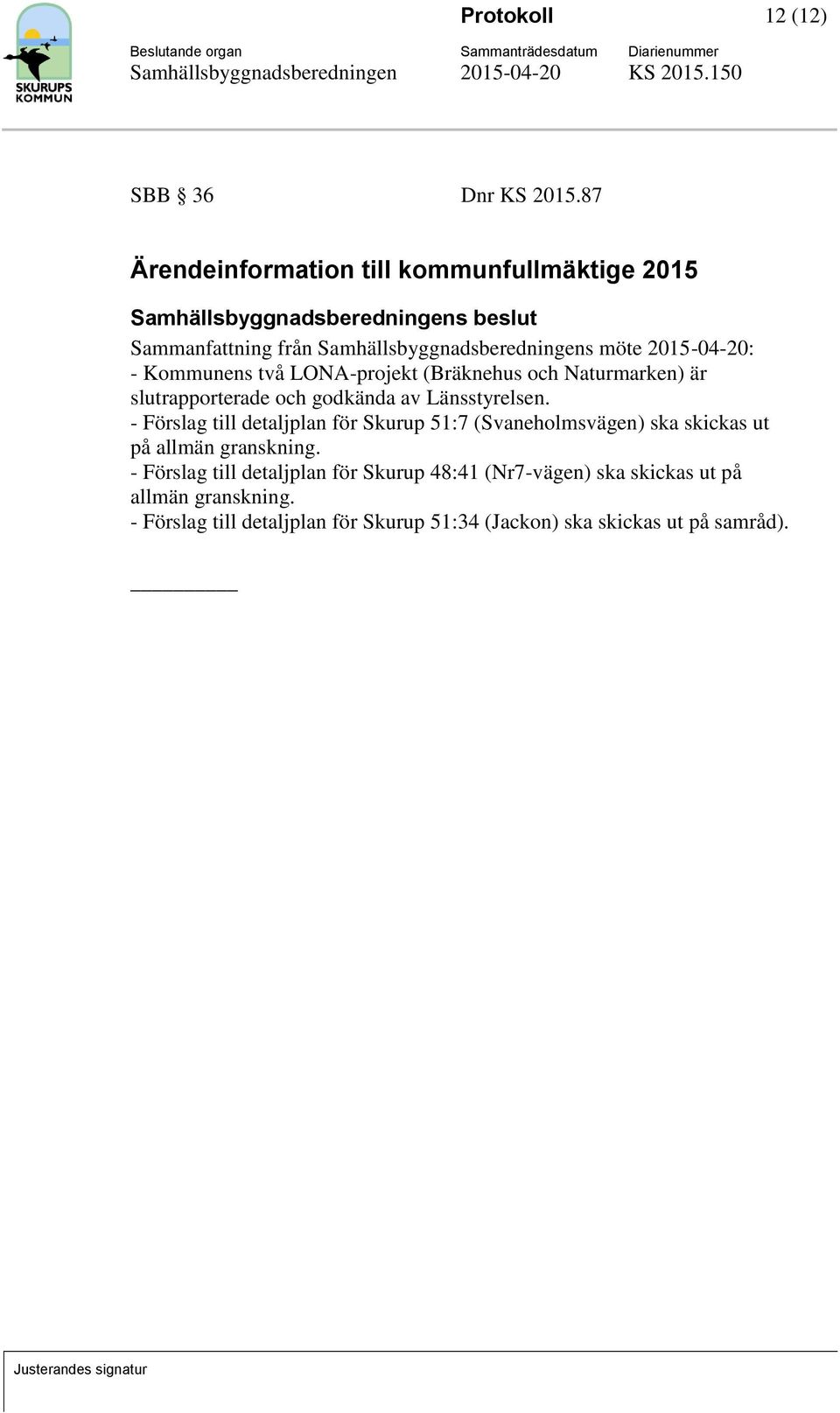 LONA-projekt (Bräknehus och Naturmarken) är slutrapporterade och godkända av Länsstyrelsen.