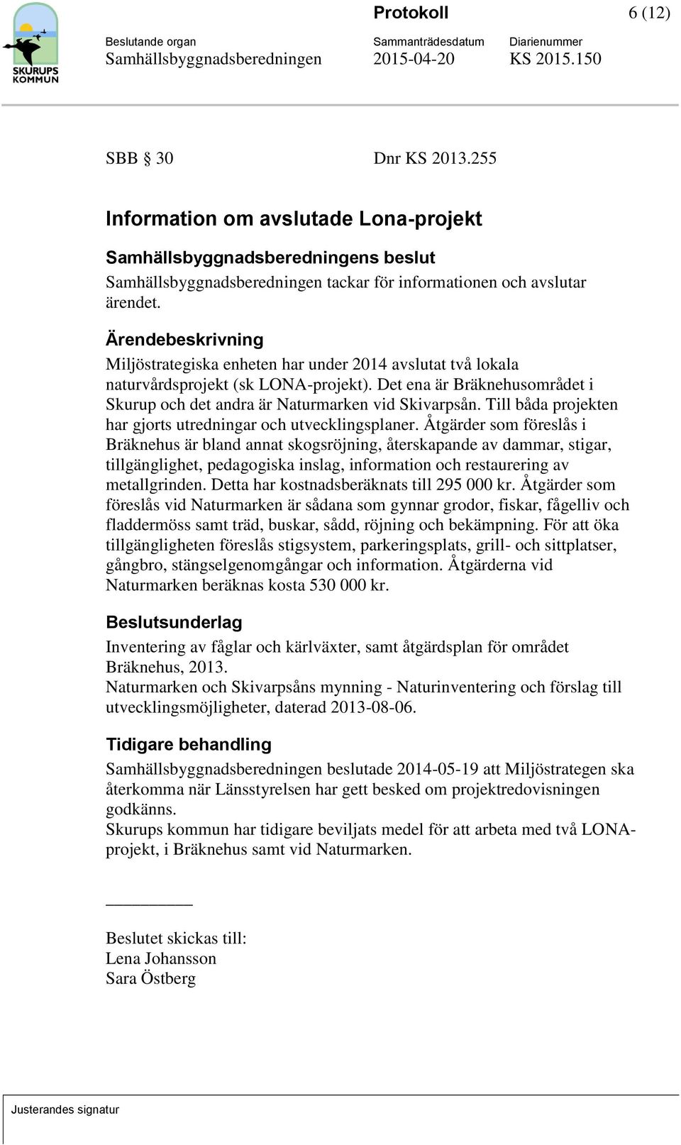 Till båda projekten har gjorts utredningar och utvecklingsplaner.