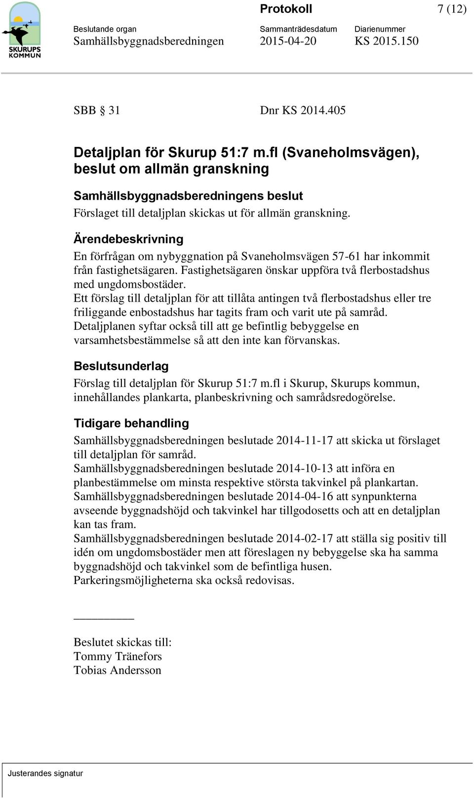 Ett förslag till detaljplan för att tillåta antingen två flerbostadshus eller tre friliggande enbostadshus har tagits fram och varit ute på samråd.