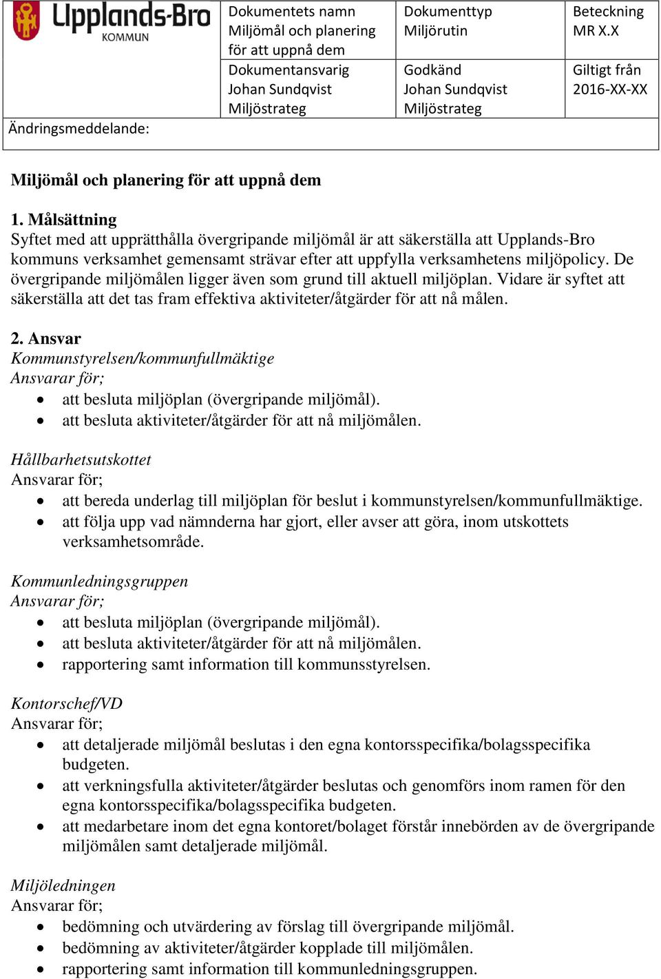 De övergripande miljömålen ligger även som grund till aktuell miljöplan. Vidare är syftet att säkerställa att det tas fram effektiva aktiviteter/åtgärder för att nå målen. 2.