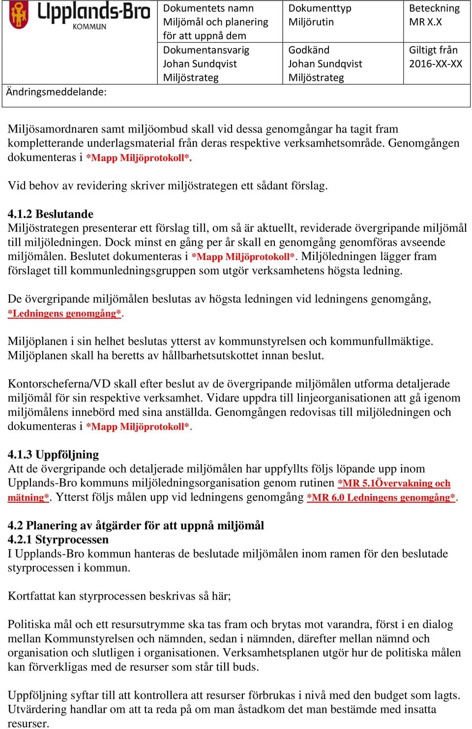 Vid behov av revidering skriver miljöstrategen ett sådant förslag. 4.1.2 Beslutande en presenterar ett förslag till, om så är aktuellt, reviderade övergripande miljömål till miljöledningen.