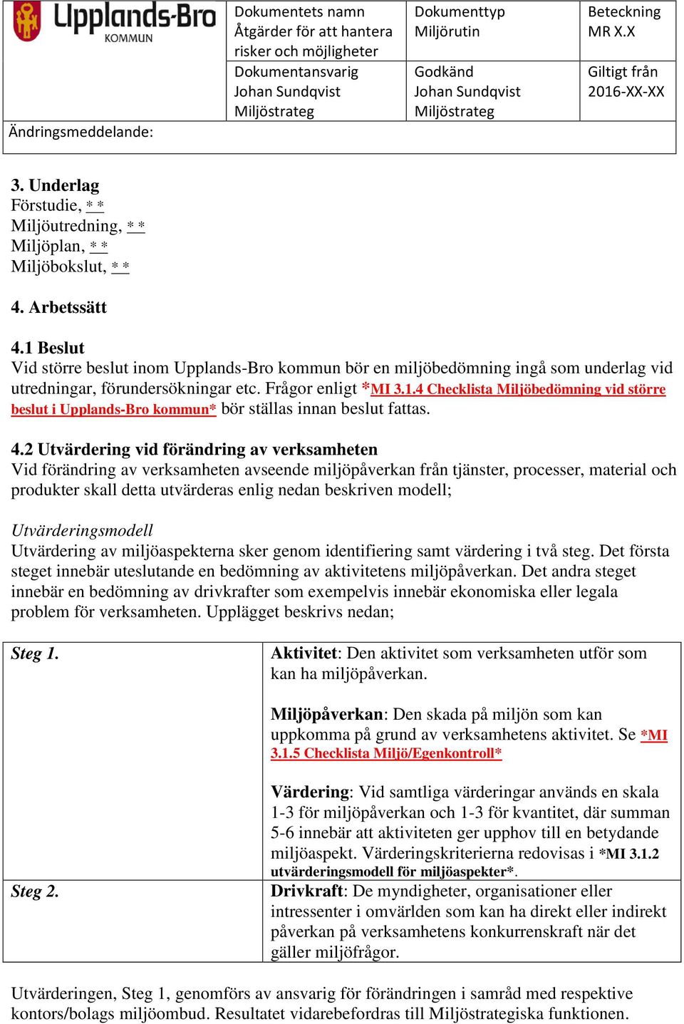 4.2 Utvärdering vid förändring av verksamheten Vid förändring av verksamheten avseende miljöpåverkan från tjänster, processer, material och produkter skall detta utvärderas enlig nedan beskriven