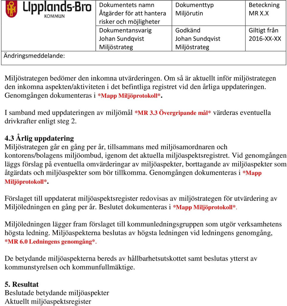 I samband med uppdateringen av miljömål *MR 3.3 Övergripande mål* värderas eventuella drivkrafter enligt steg 2. 4.