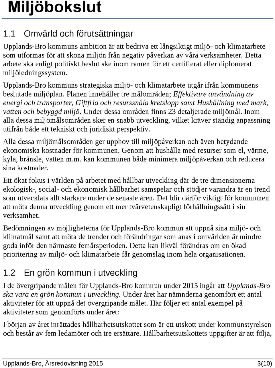 Detta arbete ska enligt politiskt beslut ske inom ramen för ett certifierat eller diplomerat miljöledningssystem.