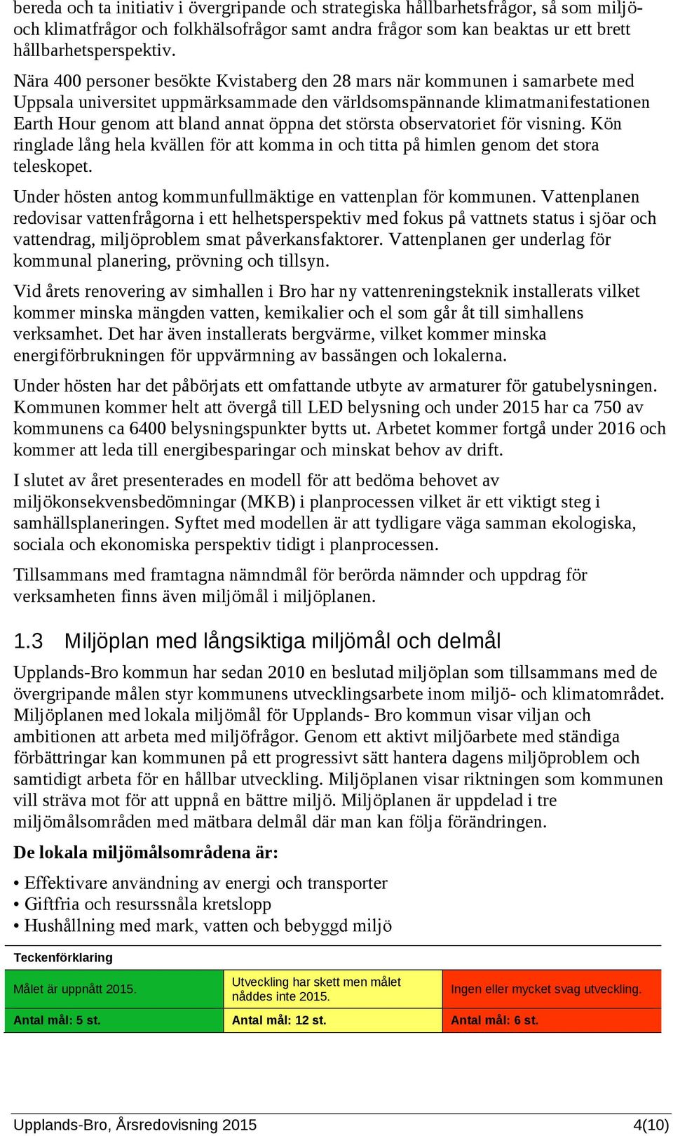 största observatoriet för visning. Kön ringlade lång hela kvällen för att komma in och titta på himlen genom det stora teleskopet. Under hösten antog kommunfullmäktige en vattenplan för kommunen.