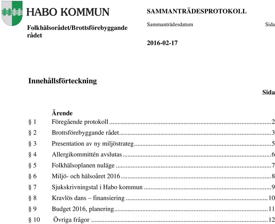 .. 5 4 Allergikommittén avslutas... 6 5 Folkhälsoplanen nuläge... 7 6 Miljö- och hälsoåret 2016.