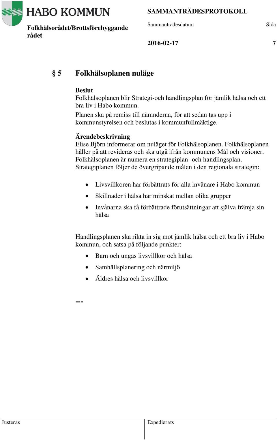 Folkhälsoplanen håller på att revideras och ska utgå ifrån kommunens Mål och visioner. Folkhälsoplanen är numera en strategiplan- och handlingsplan.