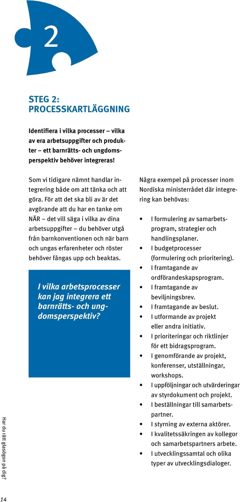 För att det ska bli av är det avgörande att du har en tanke om NÄR det vill säga i vilka av dina arbetsuppgifter du behöver utgå från barnkonventionen och när barn och ungas erfarenheter och röster