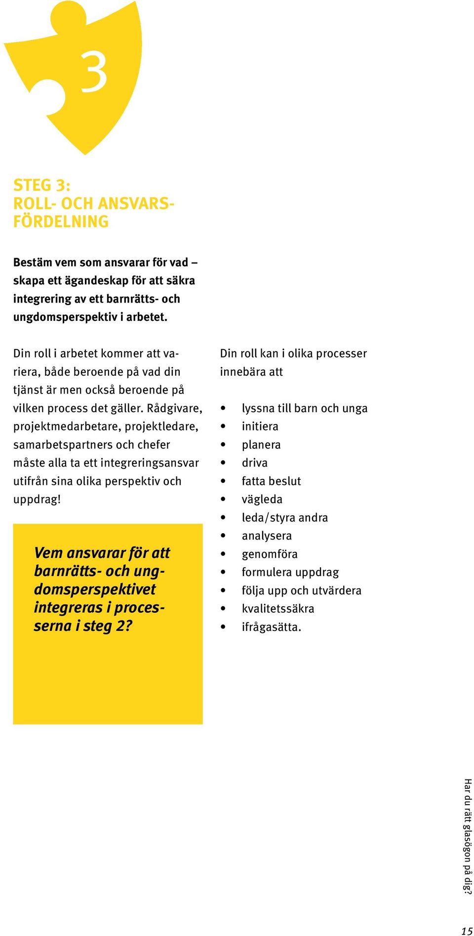 Rådgivare, projektmedarbetare, projektledare, samarbetspartners och chefer måste alla ta ett integreringsansvar utifrån sina olika perspektiv och uppdrag!