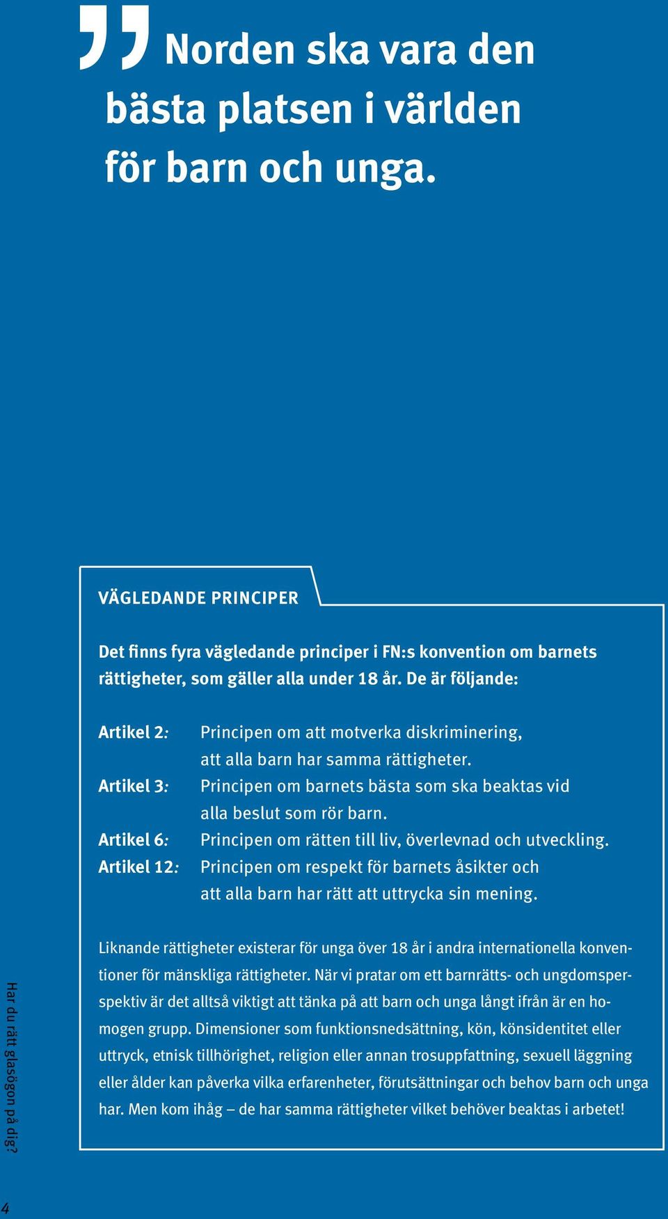 Principen om barnets bästa som ska beaktas vid alla beslut som rör barn. Principen om rätten till liv, överlevnad och utveckling.