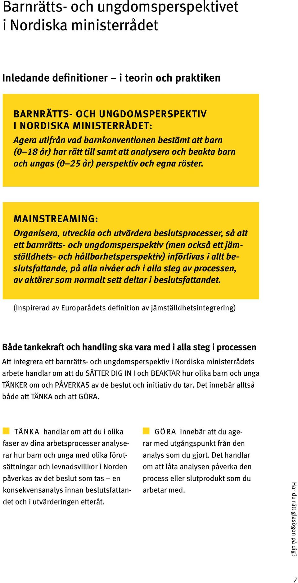 MAINSTREAMING: Organisera, utveckla och utvärdera beslutsprocesser, så att ett barnrätts- och ungdomsperspektiv (men också ett jämställdhets- och hållbarhetsperspektiv) införlivas i allt