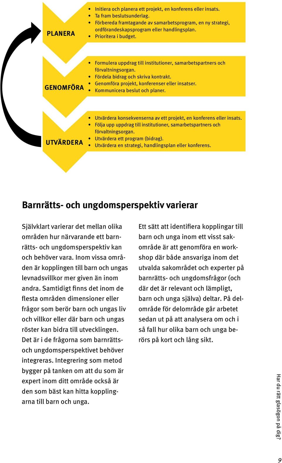 Kommunicera beslut och planer. UTVÄRDERA Utvärdera konsekvenserna av ett projekt, en konferens eller insats. Följa upp uppdrag till institutioner, samarbetspartners och förvaltningsorgan.