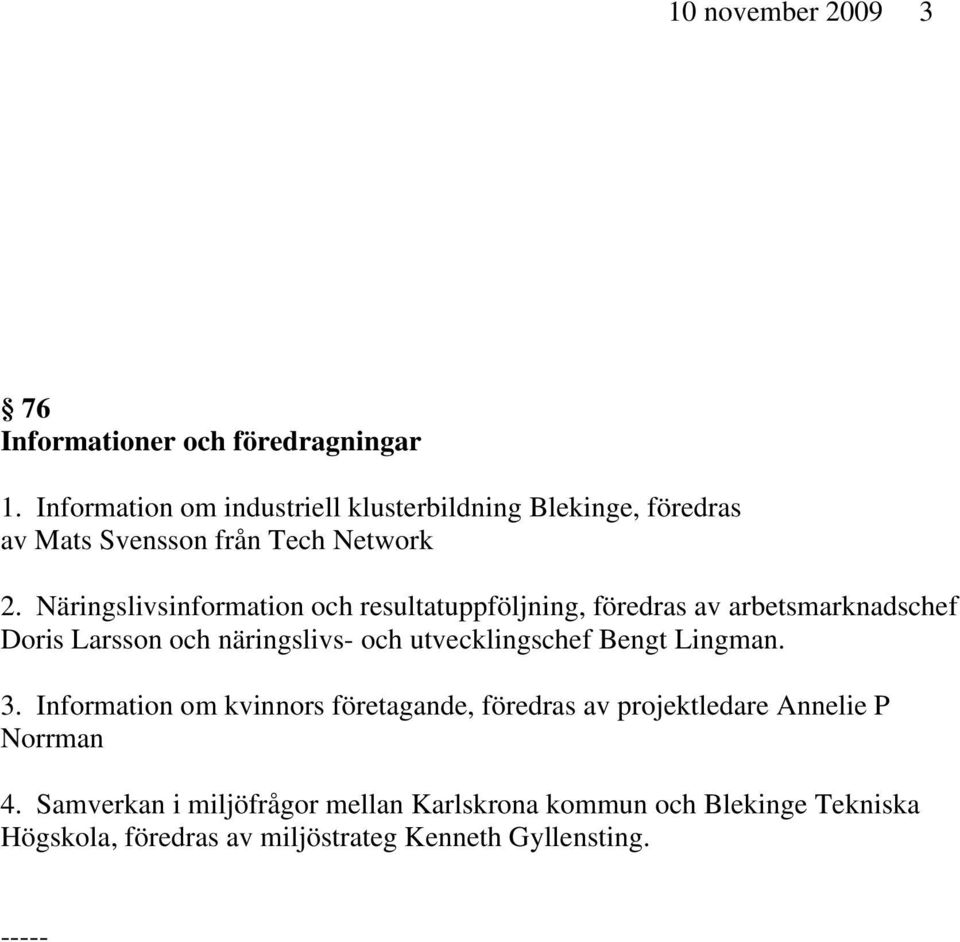 Näringslivsinformation och resultatuppföljning, föredras av arbetsmarknadschef Doris Larsson och näringslivs- och