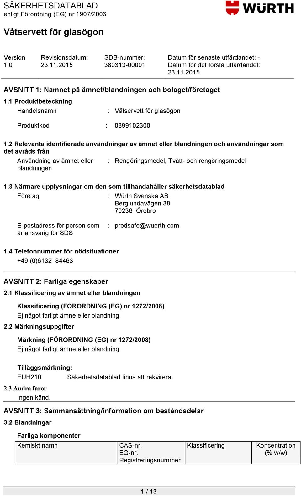 3 Närmare upplysningar om den som tillhandahåller säkerhetsdatablad Företag : Würth Svenska AB Berglundavägen 38 70236 Örebro E-postadress för person som är ansvarig för SDS : prodsafe@wuerth.com 1.