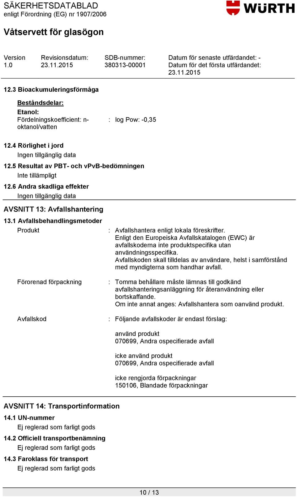 Enligt den Europeiska Avfallskatalogen (EWC) är avfallskoderna inte produktspecifika utan användningsspecifika.