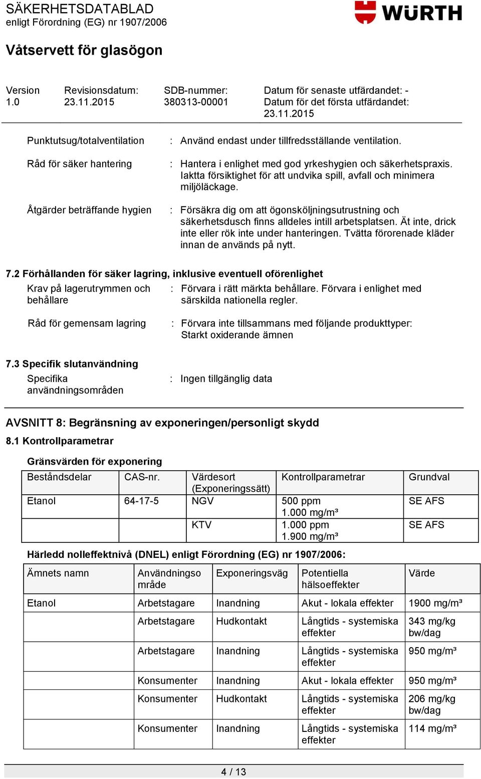 Ät inte, drick inte eller rök inte under hanteringen. Tvätta förorenade kläder innan de används på nytt. 7.