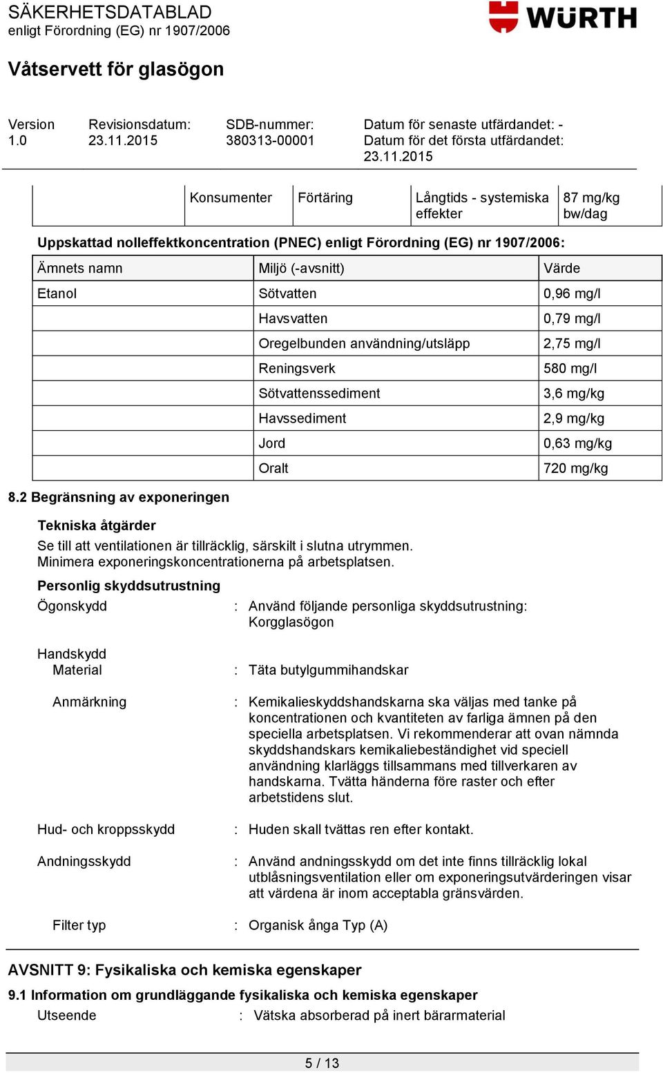 2 Begränsning av exponeringen Tekniska åtgärder Se till att ventilationen är tillräcklig, särskilt i slutna utrymmen. Minimera exponeringskoncentrationerna på arbetsplatsen.
