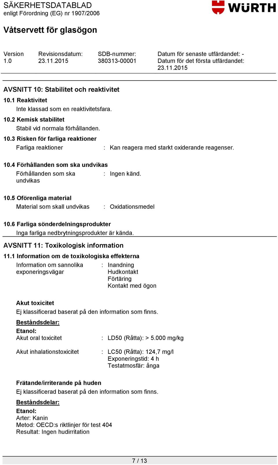 6 Farliga sönderdelningsprodukter Inga farliga nedbrytningsprodukter är kända. AVSNITT 11: Toxikologisk information 11.