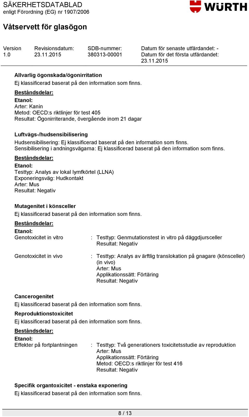 vivo : Testtyp: Genmutationstest in vitro på däggdjursceller Resultat: Negativ : Testtyp: Analys av ärftlig translokation på gnagare (könsceller) (in vivo) Arter: Mus Applikationssätt: Förtäring