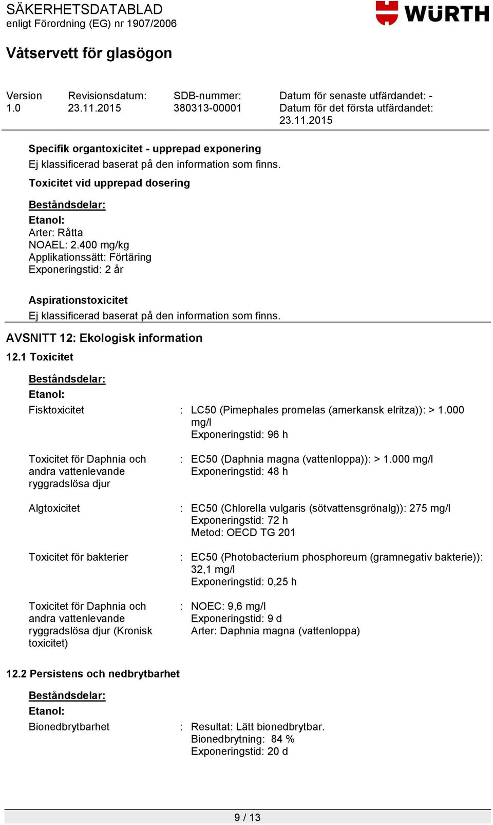 1 Toxicitet Fisktoxicitet : LC50 (Pimephales promelas (amerkansk elritza)): > 00 mg/l Exponeringstid: 96 h Toxicitet för Daphnia och andra vattenlevande ryggradslösa djur Algtoxicitet Toxicitet för