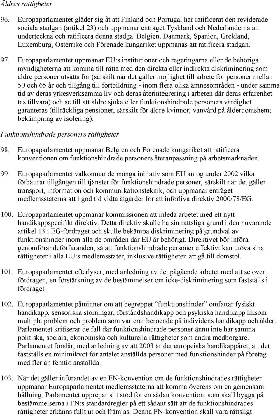 denna stadga. elgien, Danmark, Spanien, Grekland, Luxemburg, Österrike och Förenade kungariket uppmanas att ratificera stadgan. 97.