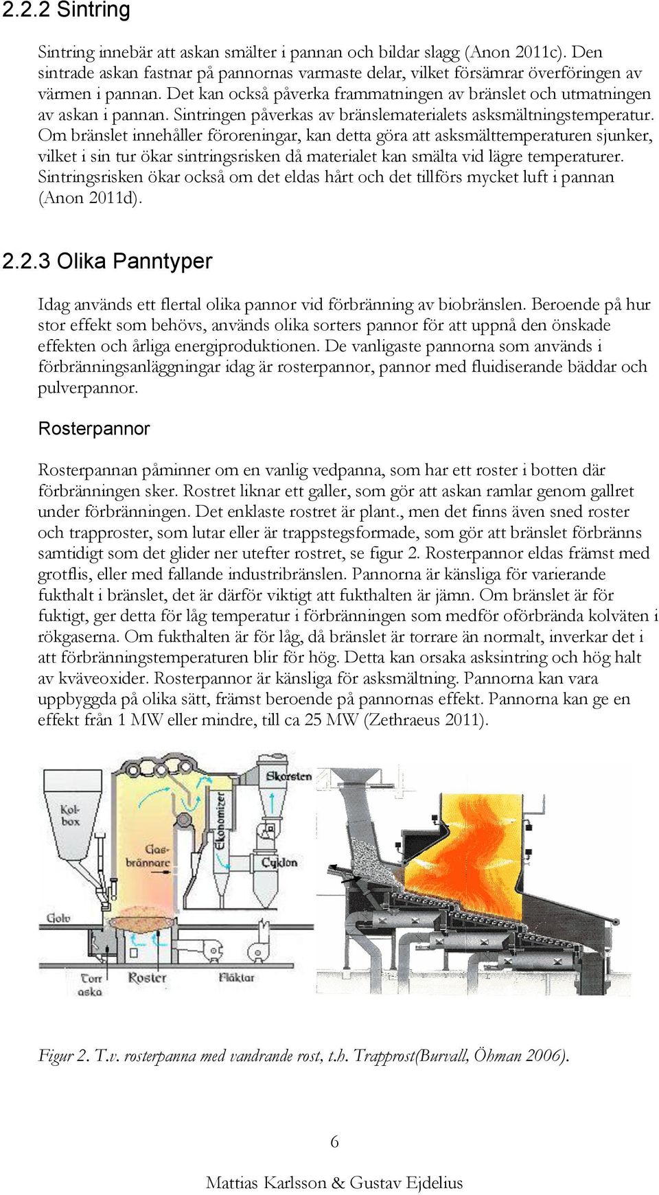 Om bränslet innehåller föroreningar, kan detta göra att asksmälttemperaturen sjunker, vilket i sin tur ökar sintringsrisken då materialet kan smälta vid lägre temperaturer.