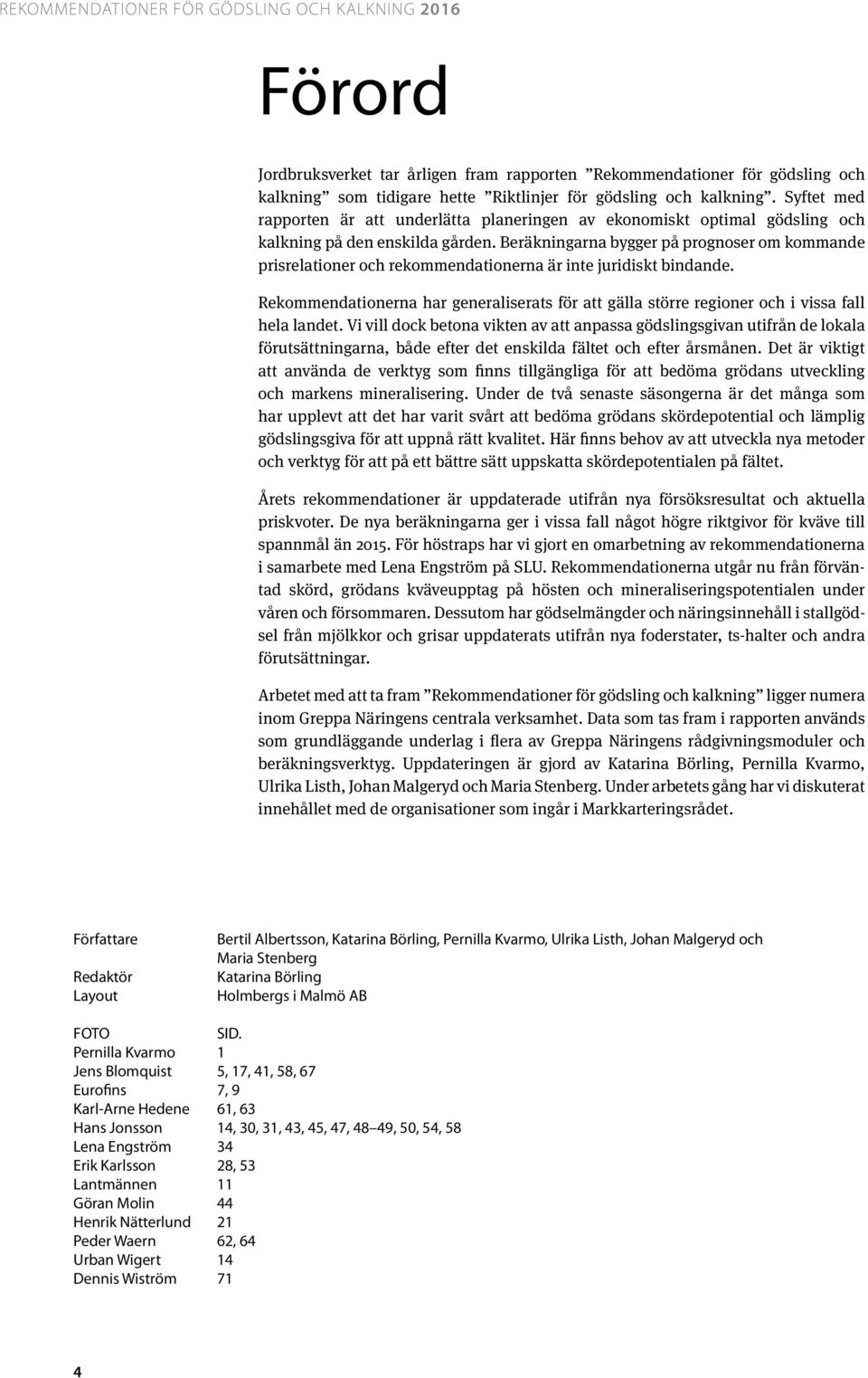 Beräkningarna bygger på prognoser om kommande prisrelationer och rekommendationerna är inte juridiskt bindande.