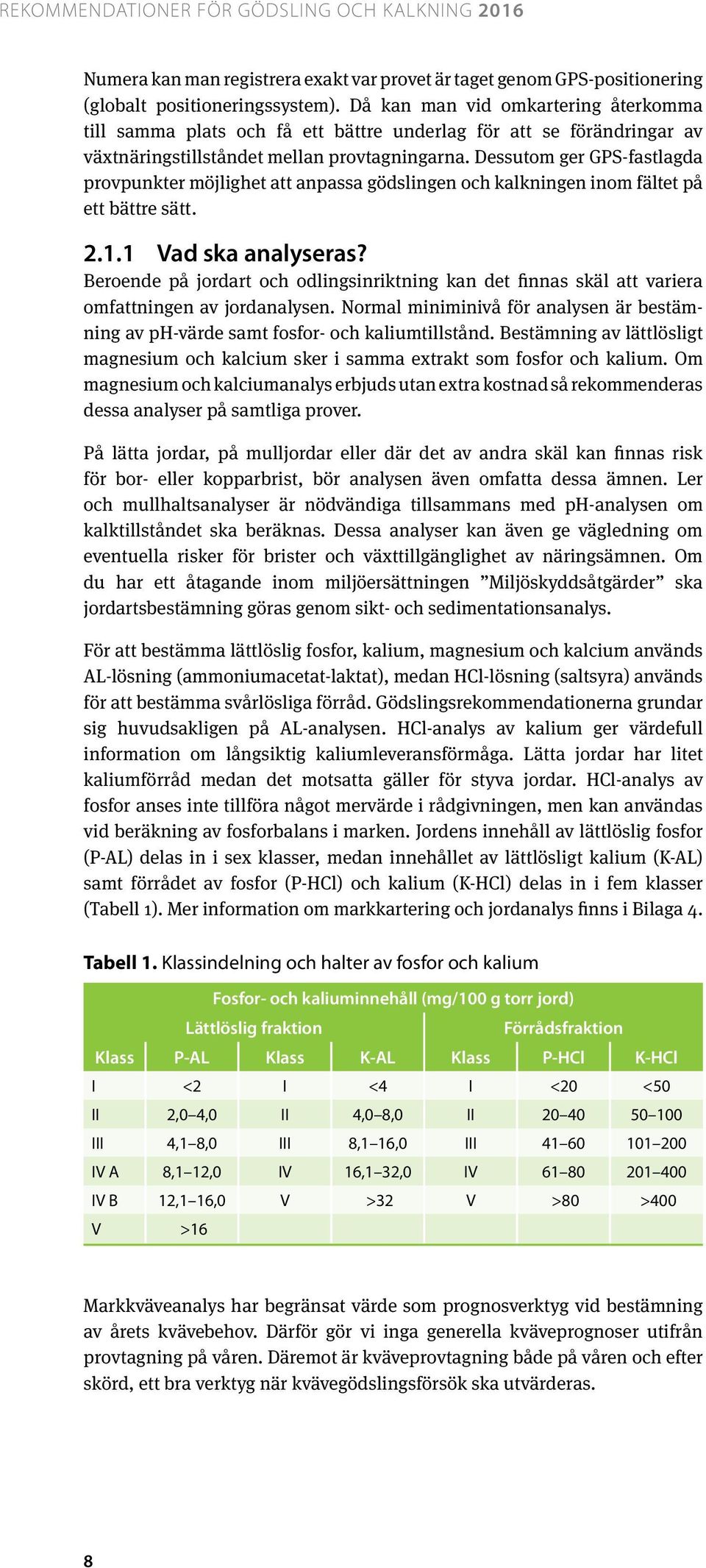 Dessutom ger GPS -fastlagda provpunkter möjlighet att anpassa gödslingen och kalkningen inom fältet på ett bättre sätt. 2.1.1 Vad ska analyseras?
