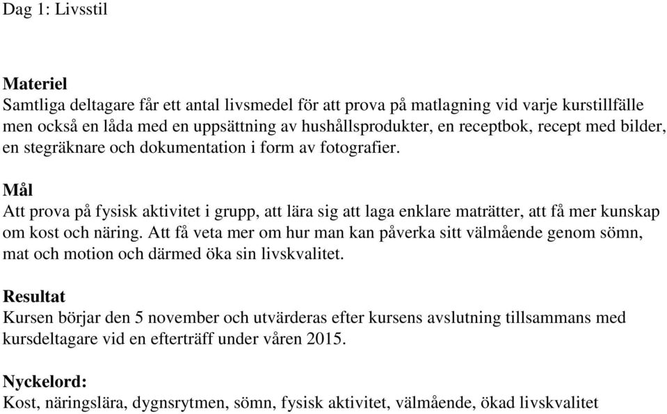 Mål Att prova på fysisk aktivitet i grupp, att lära sig att laga enklare maträtter, att få mer kunskap om kost och näring.