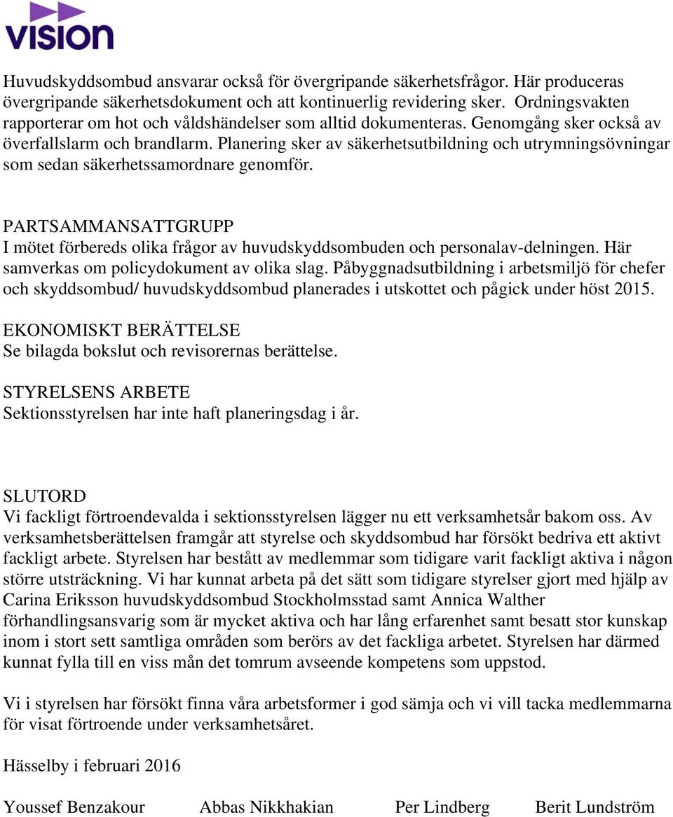 Planering sker av säkerhetsutbildning och utrymningsövningar som sedan säkerhetssamordnare genomför. PARTSAMMANSATTGRUPP I mötet förbereds olika frågor av huvudskyddsombuden och personalav-delningen.