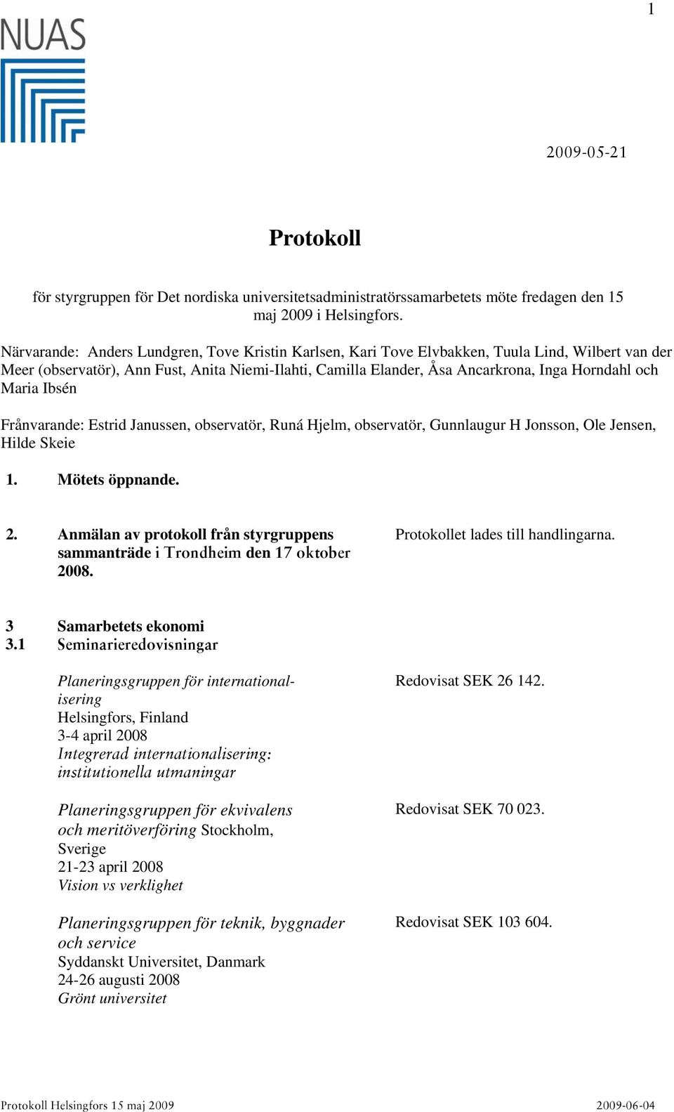 Maria Ibsén Frånvarande: Estrid Janussen, observatör, Runá Hjelm, observatör, Gunnlaugur H Jonsson, Ole Jensen, Hilde Skeie 1. Mötets öppnande. 2.