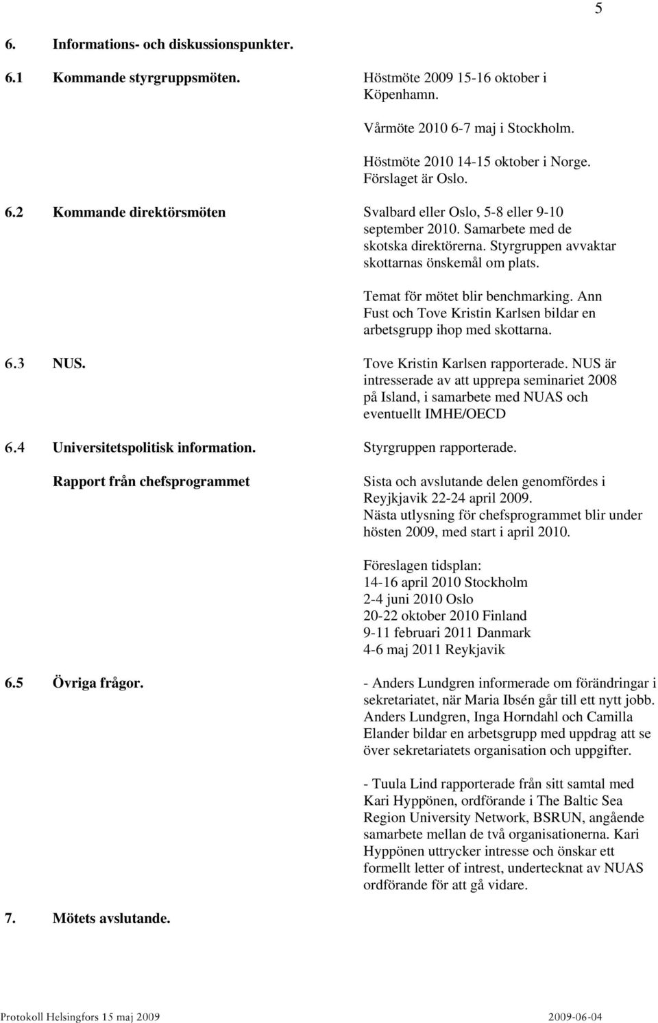Temat för mötet blir benchmarking. Ann Fust och Tove Kristin Karlsen bildar en arbetsgrupp ihop med skottarna. SKP= NUS. Tove Kristin Karlsen rapporterade.