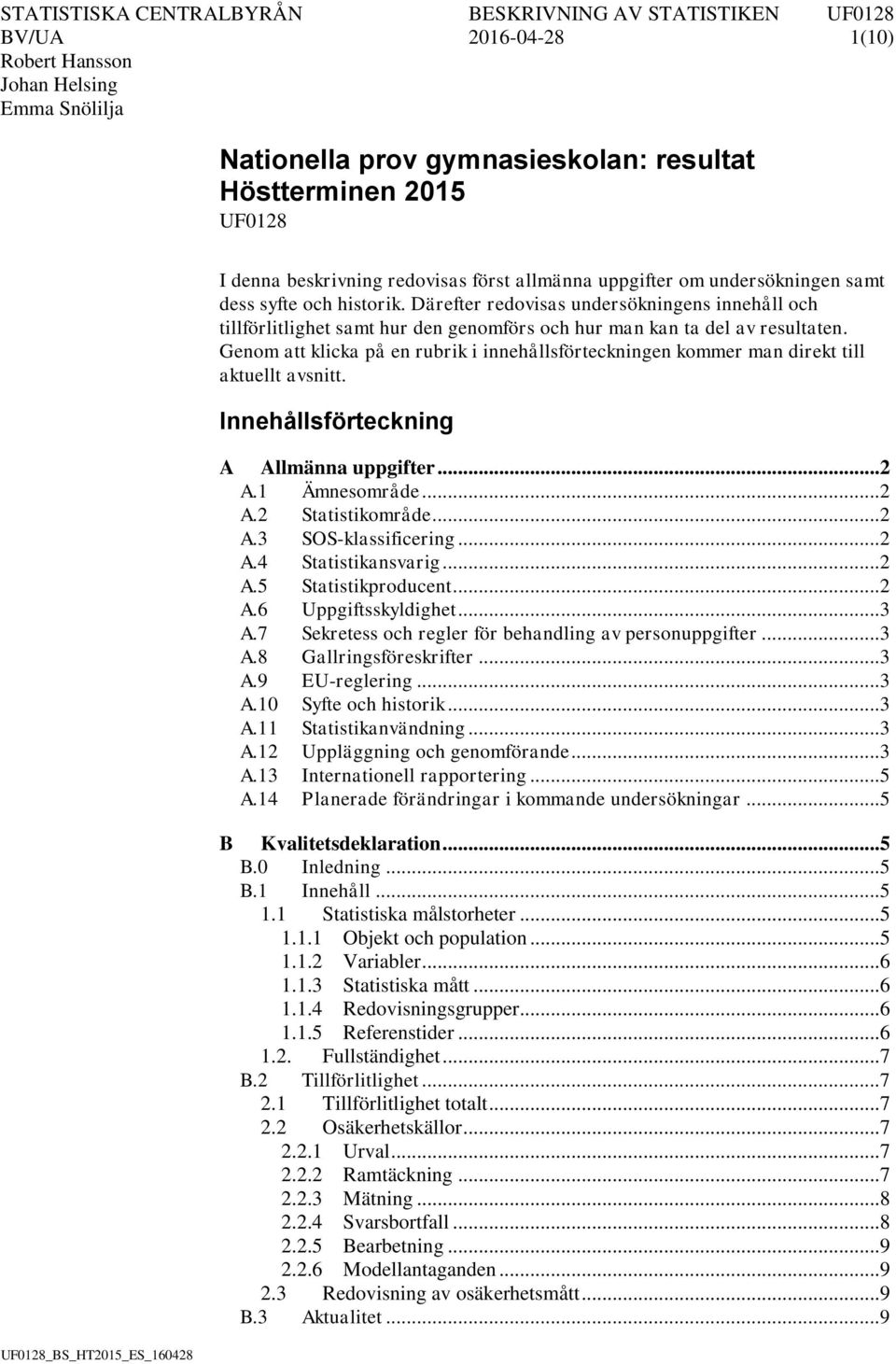 Genom att klicka på en rubrik i innehållsförteckningen kommer man direkt till aktuellt avsnitt. Innehållsförteckning A Allmänna uppgifter... 2 A.1 Ämnesområde... 2 A.2 Statistikområde... 2 A.3 SOS-klassificering.