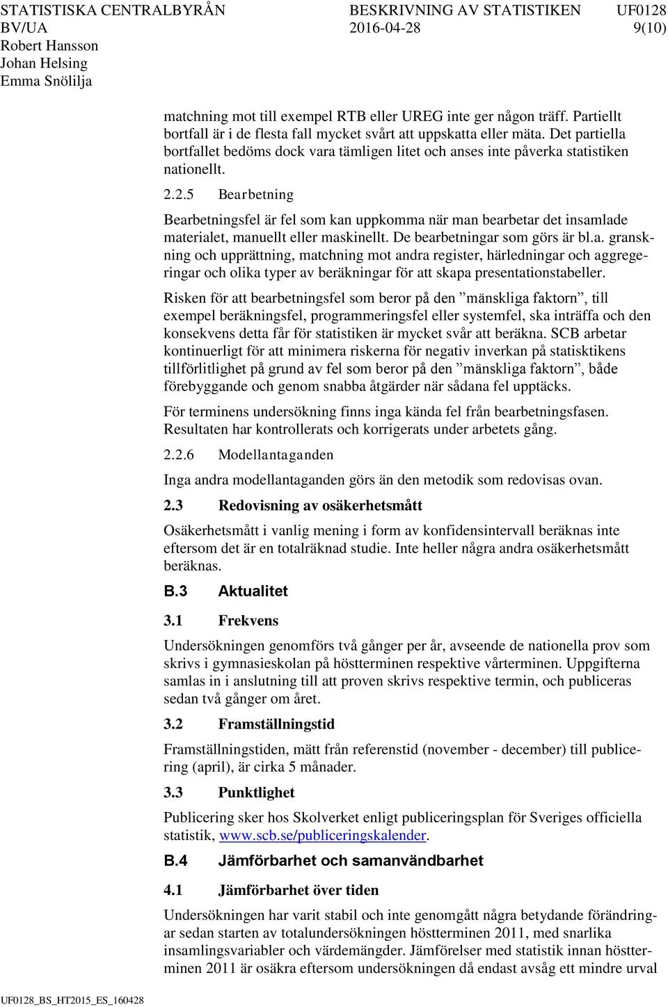 2.5 Bearbetning Bearbetningsfel är fel som kan uppkomma när man bearbetar det insamlade materialet, manuellt eller maskinellt. De bearbetningar som görs är bl.a. granskning och upprättning, matchning mot andra register, härledningar och aggregeringar och olika typer av beräkningar för att skapa presentationstabeller.