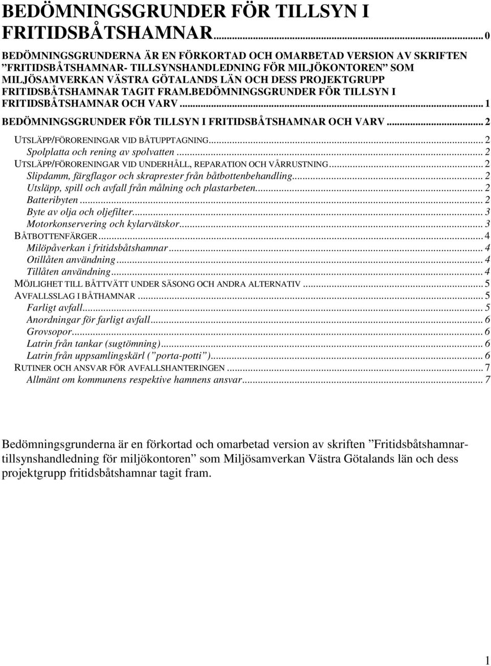 FRITIDSBÅTSHAMNAR TAGIT FRAM.BEDÖMNINGSGRUNDER FÖR TILLSYN I FRITIDSBÅTSHAMNAR OCH VARV... 1 BEDÖMNINGSGRUNDER FÖR TILLSYN I FRITIDSBÅTSHAMNAR OCH VARV... 2 UTSLÄPP/FÖRORENINGAR VID BÅTUPPTAGNING.