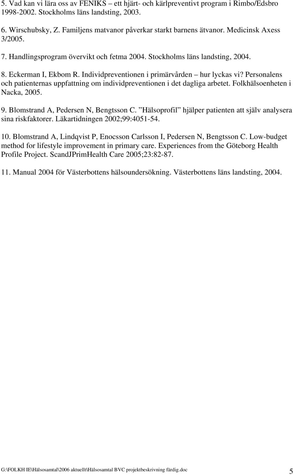 Personalens och patienternas uppfattning om individpreventionen i det dagliga arbetet. Folkhälsoenheten i Nacka, 2005. 9. Blomstrand A, Pedersen N, Bengtsson C.