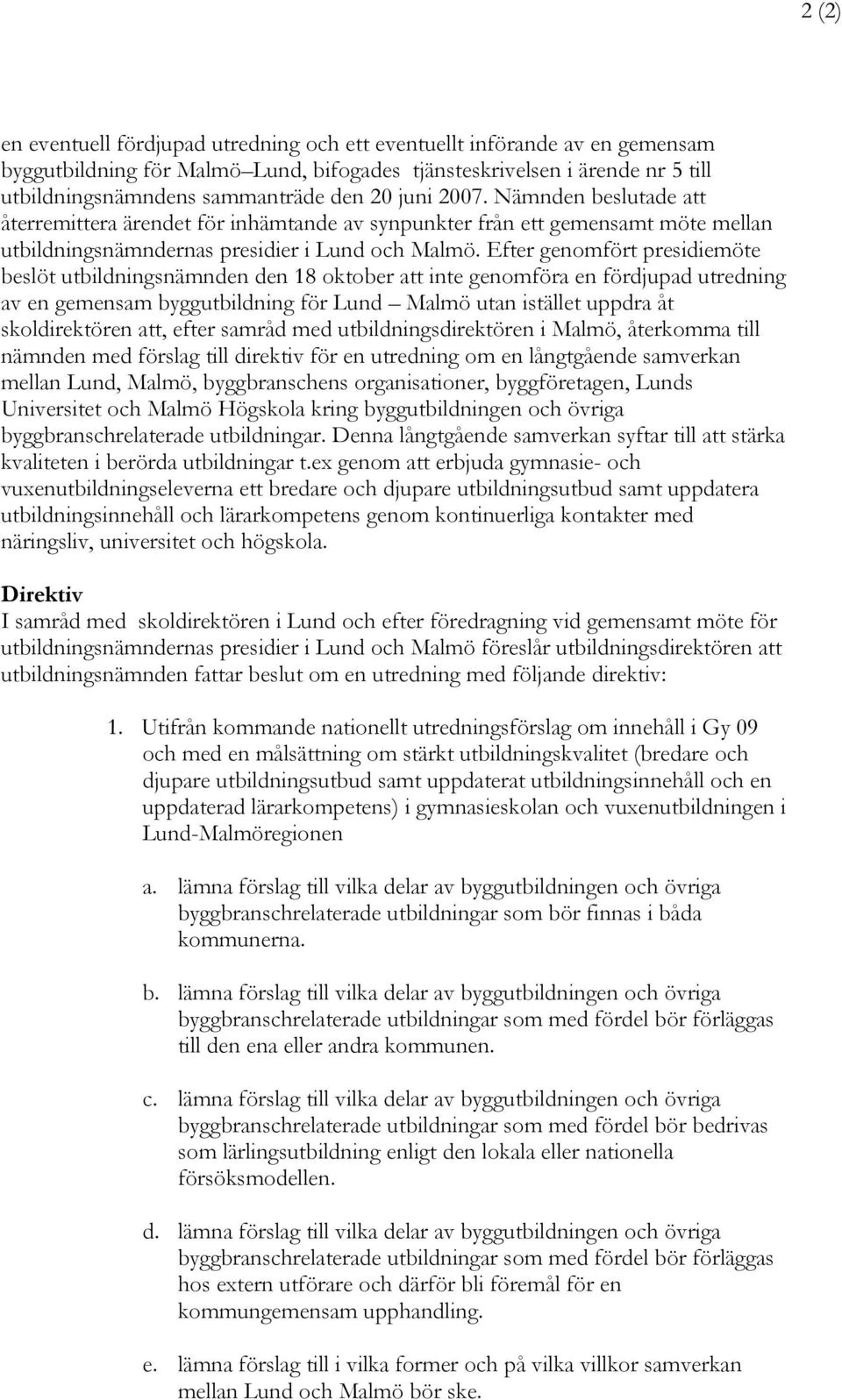 Efter genomfört presidiemöte beslöt utbildningsnämnden den 18 oktober att inte genomföra en fördjupad utredning av en gemensam byggutbildning för Lund Malmö utan istället uppdra åt skoldirektören