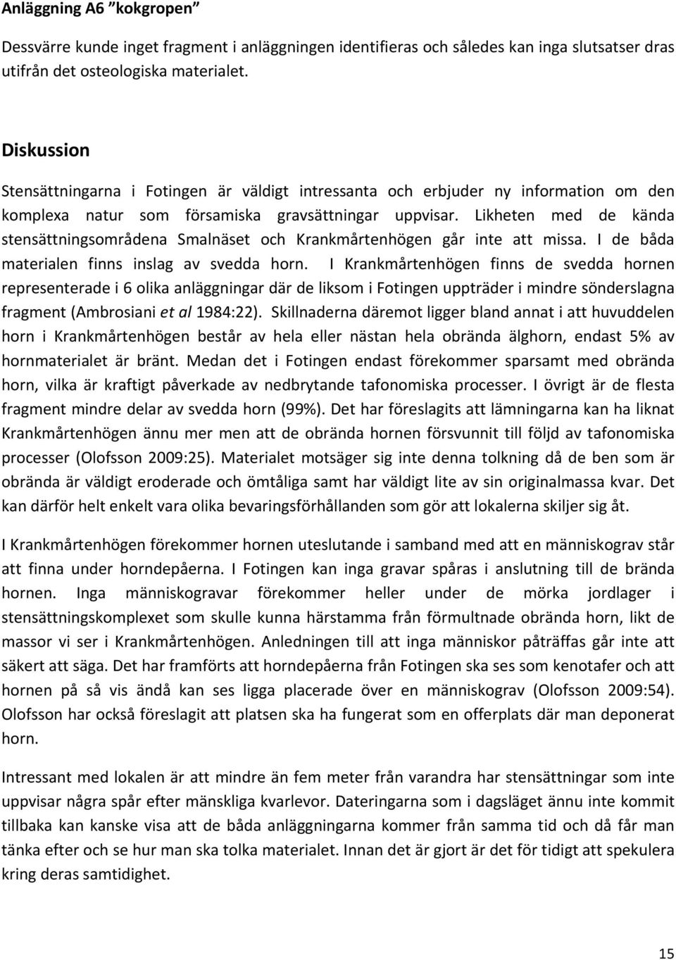 Likheten med de kända stensättningsområdena Smalnäset och Krankmårtenhögen går inte att missa. I de båda materialen finns inslag av svedda horn.