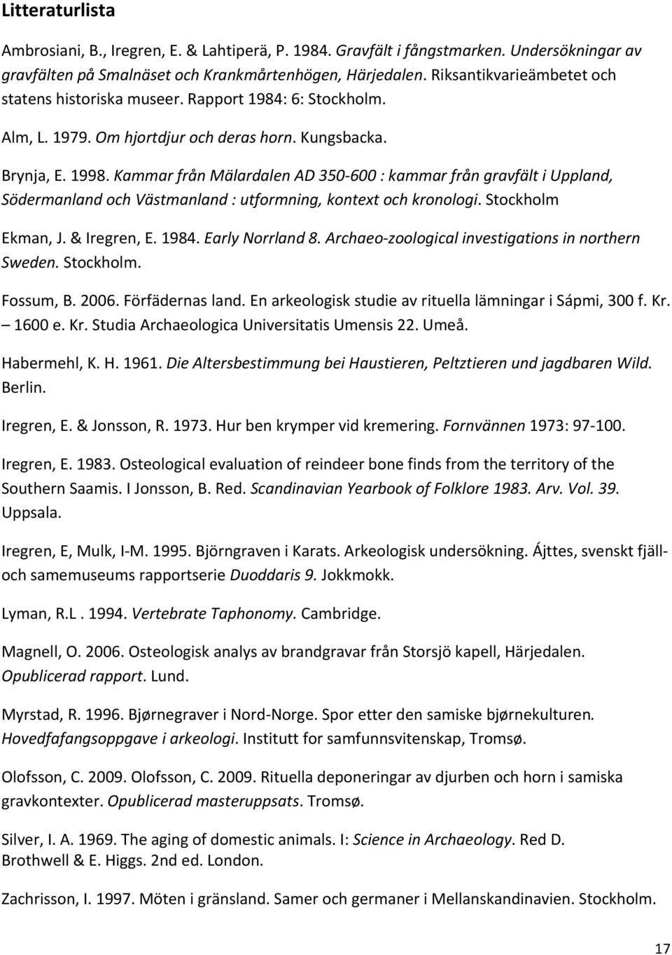 Kammar från Mälardalen AD 350 600 : kammar från gravfält i Uppland, Södermanland och Västmanland : utformning, kontext och kronologi. Stockholm Ekman, J. & Iregren, E. 1984. Early Norrland 8.