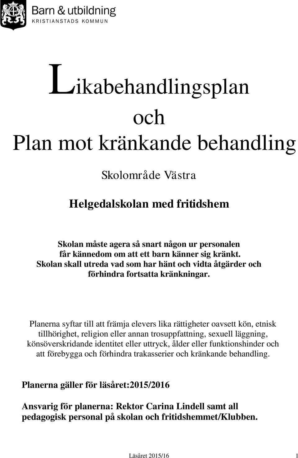 Planerna syftar till att främja elevers lika rättigheter oavsett kön, etnisk tillhörighet, religion eller annan trosuppfattning, sexuell läggning, könsöverskridande identitet eller