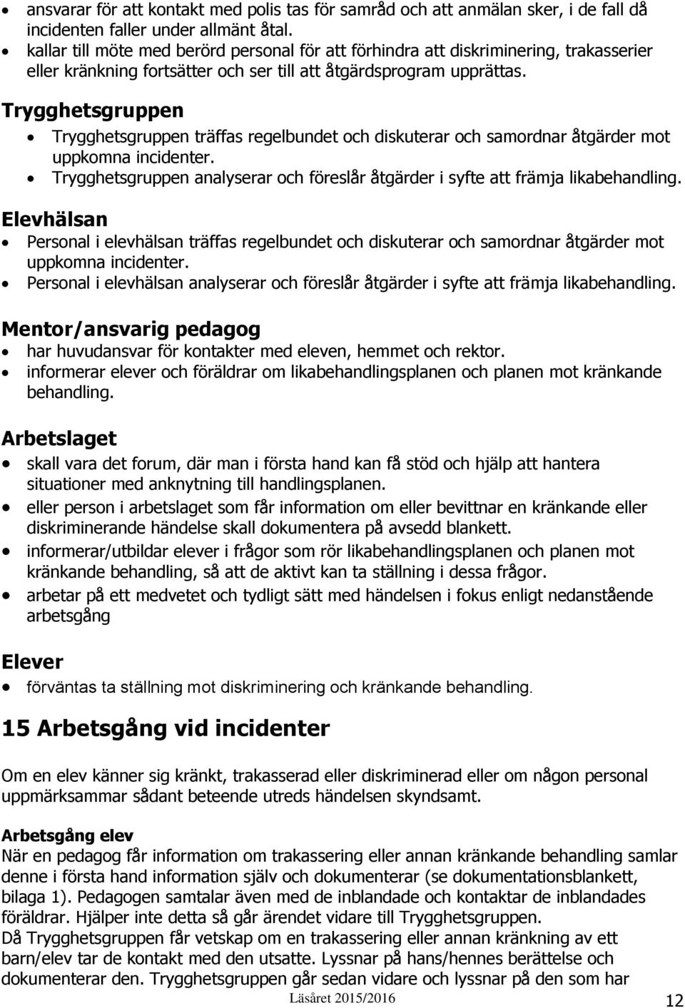 Trygghetsgruppen Trygghetsgruppen träffas regelbundet och diskuterar och samordnar åtgärder mot uppkomna incidenter.