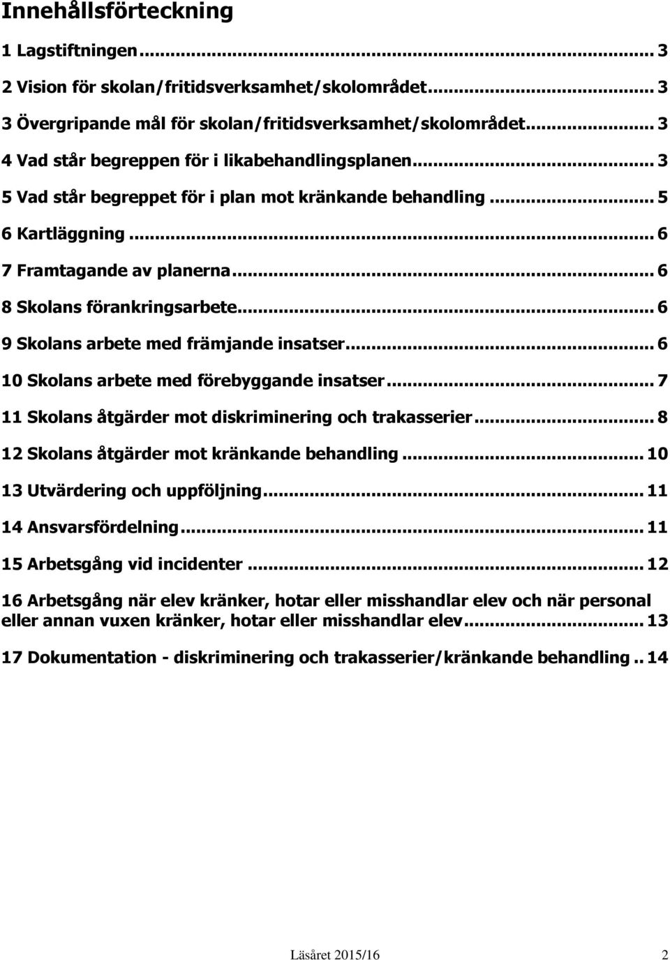 .. 6 9 Skolans arbete med främjande insatser... 6 10 Skolans arbete med förebyggande insatser... 7 11 Skolans åtgärder mot diskriminering och trakasserier.