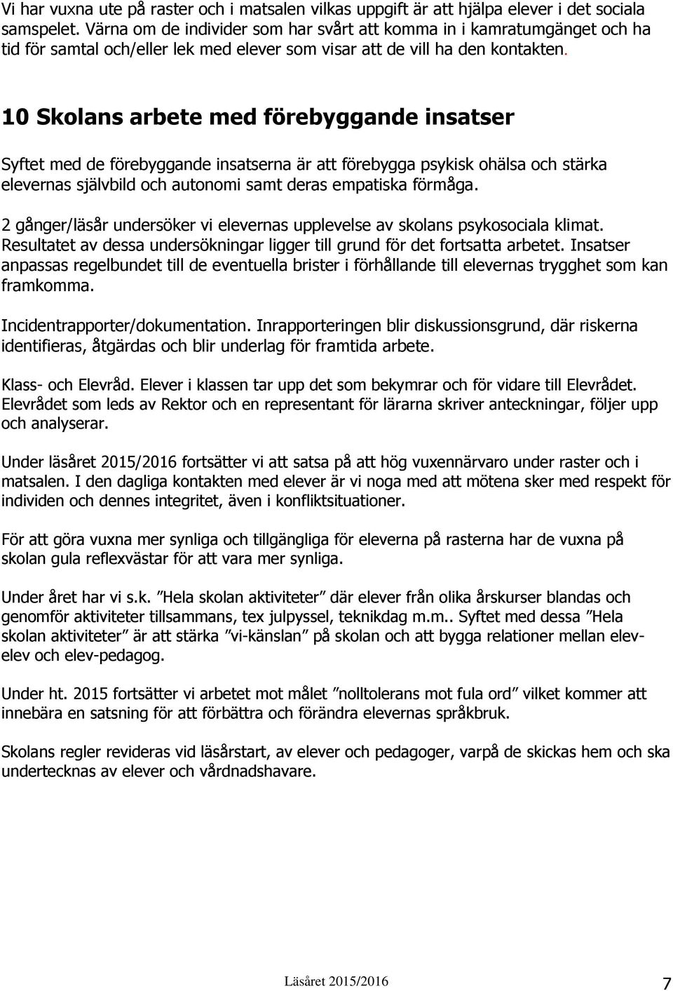 10 Skolans arbete med förebyggande insatser Syftet med de förebyggande insatserna är att förebygga psykisk ohälsa och stärka elevernas självbild och autonomi samt deras empatiska förmåga.