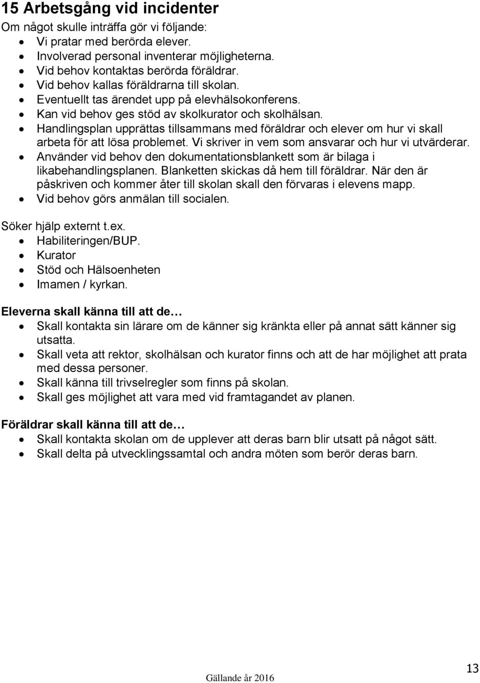 Handlingsplan upprättas tillsammans med föräldrar och elever om hur vi skall arbeta för att lösa problemet. Vi skriver in vem som ansvarar och hur vi utvärderar.