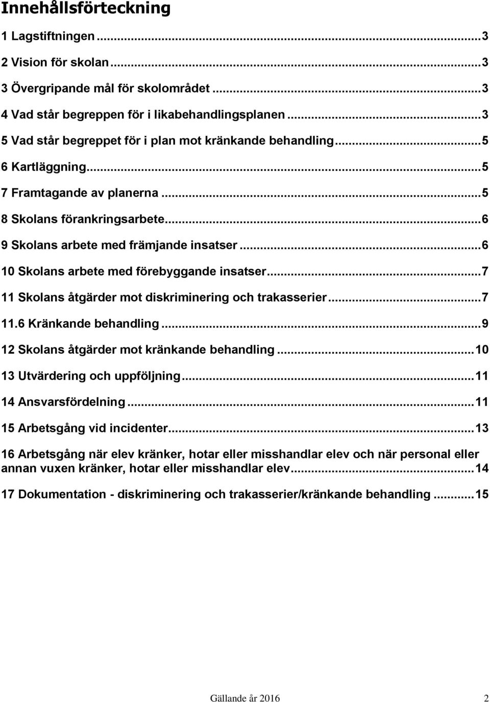 .. 6 10 Skolans arbete med förebyggande insatser... 7 11 Skolans åtgärder mot diskriminering och trakasserier... 7 11.6 Kränkande behandling... 9 12 Skolans åtgärder mot kränkande behandling.