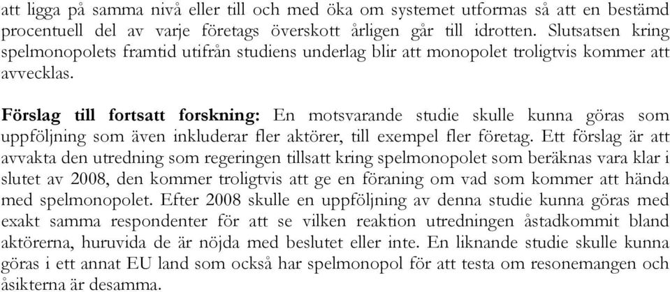 Förslag till fortsatt forskning: En motsvarande studie skulle kunna göras som uppföljning som även inkluderar fler aktörer, till exempel fler företag.
