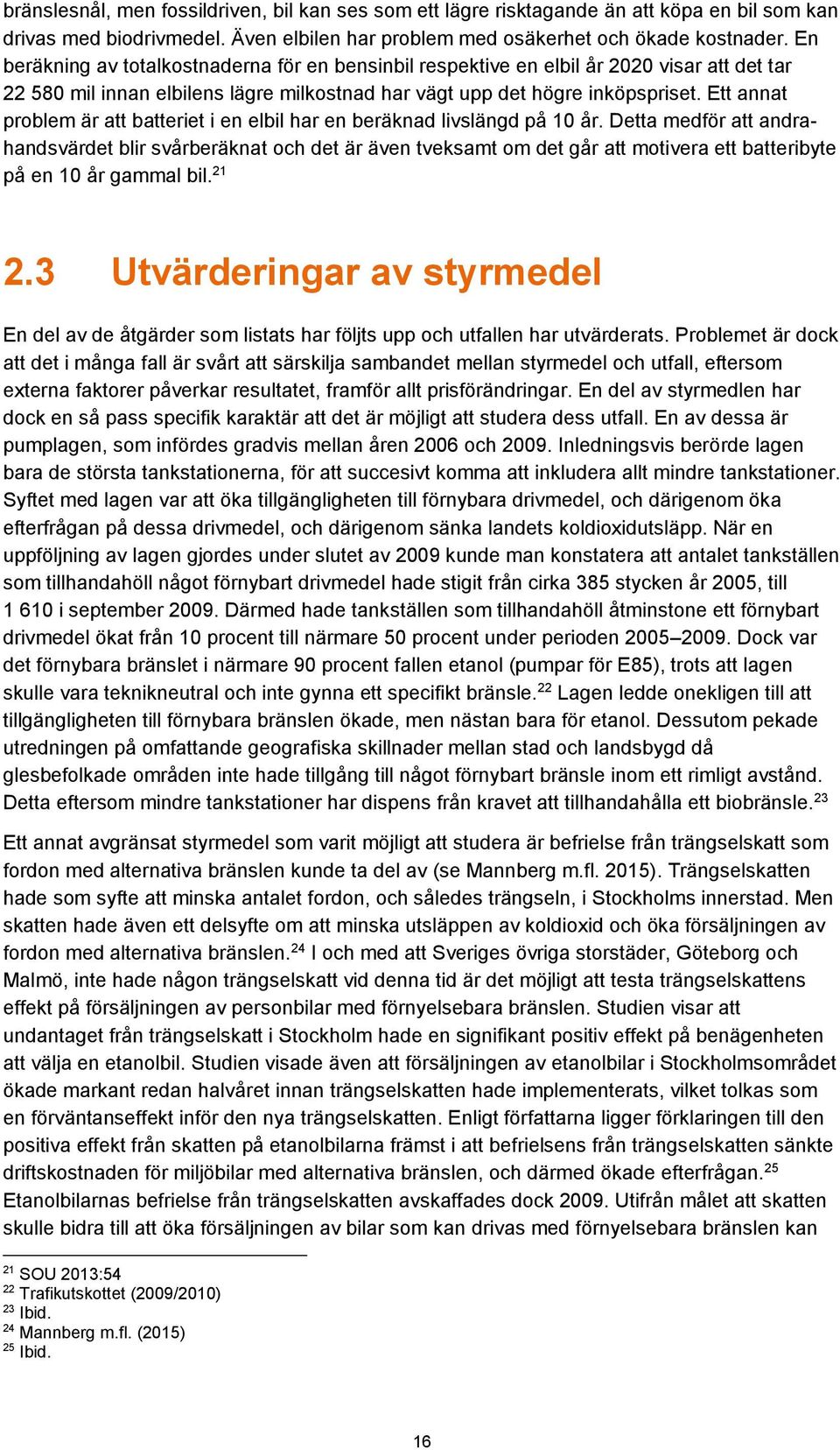 Ett annat problem är att batteriet i en elbil har en beräknad livslängd på 10 år.