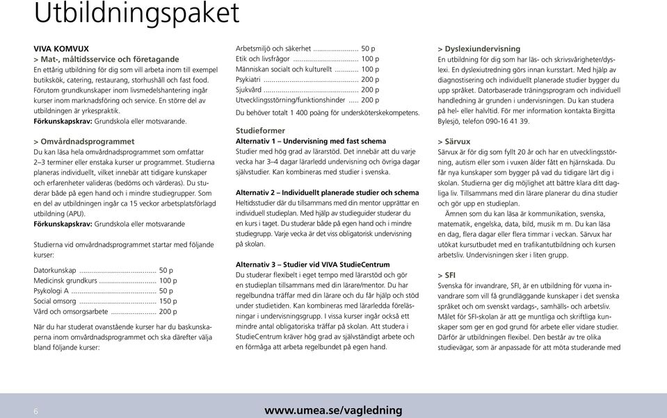 > Omvårdnadsprogrammet Du kan läsa hela omvårdnadsprogrammet som omfattar 2 3 terminer eller enstaka kurser ur programmet.