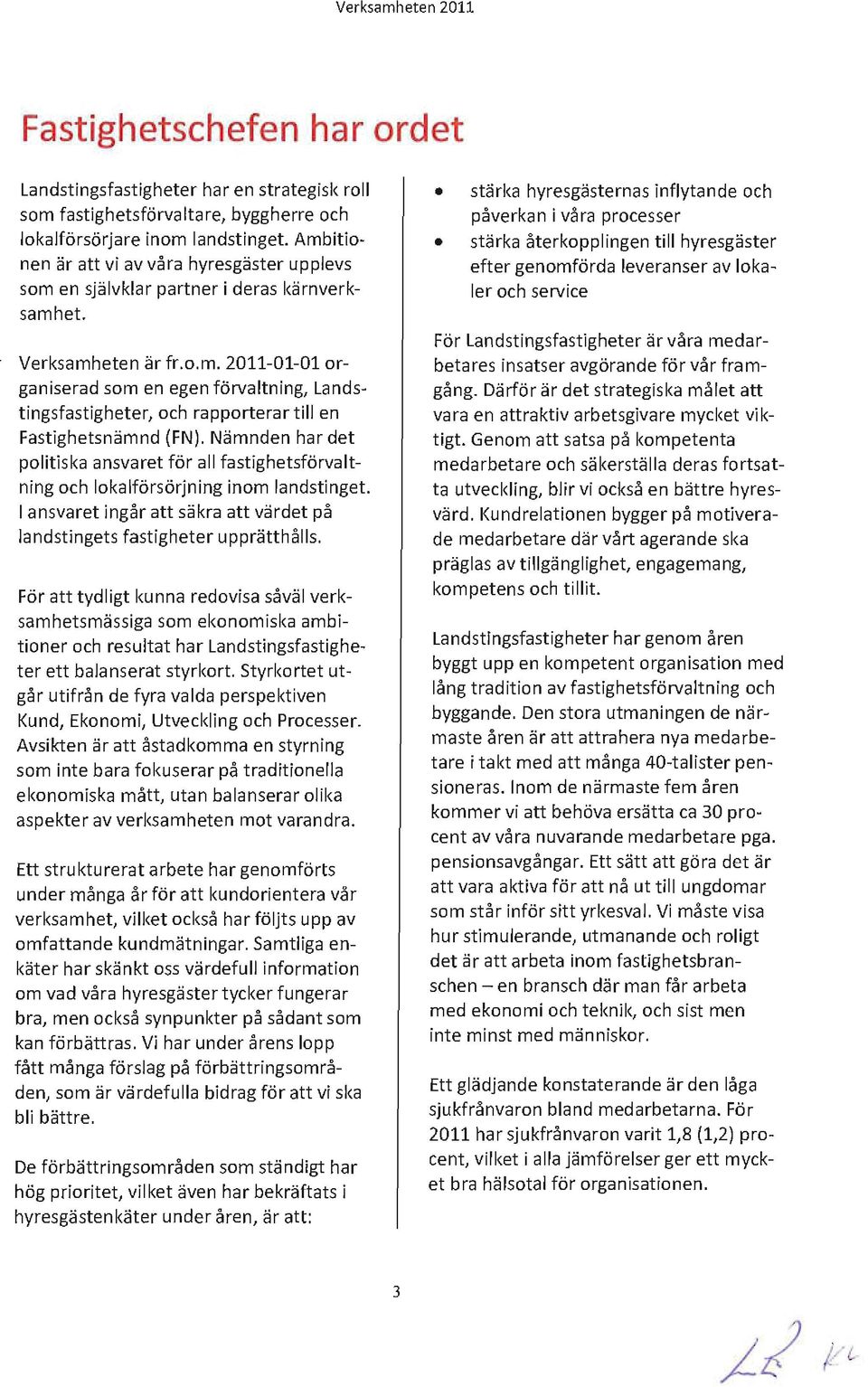 Nämnden har det politiska ansvaret för all fastighetsförvaltning och lokalförsörjning inom landstinget. I ansvaret ingår att säkra att värdet på landstingets fastigheter upprätthålls.